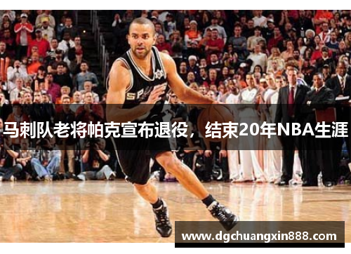 马刺队老将帕克宣布退役，结束20年NBA生涯