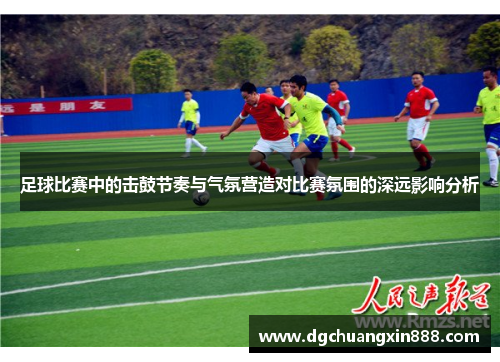 足球比赛中的击鼓节奏与气氛营造对比赛氛围的深远影响分析