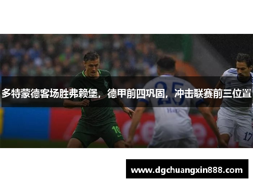 多特蒙德客场胜弗赖堡，德甲前四巩固，冲击联赛前三位置