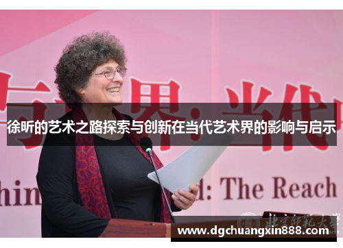 徐昕的艺术之路探索与创新在当代艺术界的影响与启示