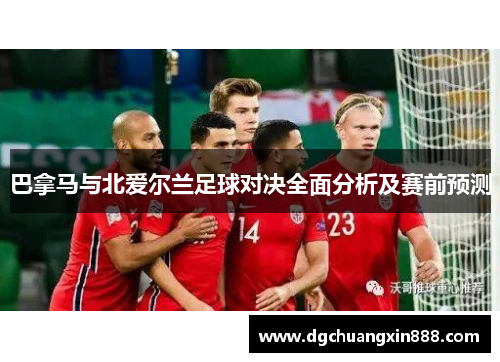 巴拿马与北爱尔兰足球对决全面分析及赛前预测
