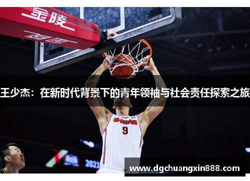 王少杰：在新时代背景下的青年领袖与社会责任探索之旅